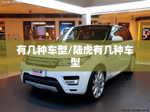 有几种车型/陆虎有几种车型 有几种车型/陆虎有几种车型