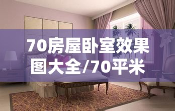 70房屋卧室效果图大全/70平米房子设计效果图