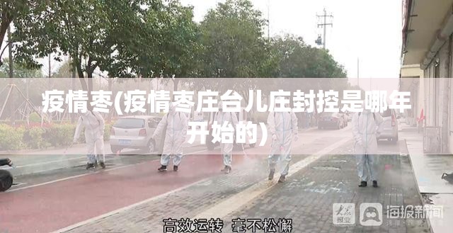 疫情枣(疫情枣庄台儿庄封控是哪年开始的) 疫情枣(疫情枣庄台儿庄封控是哪年开始的)
