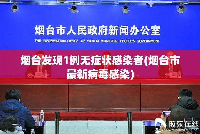烟台发现1例无症状感染者(烟台市最新病毒感染) 烟台发现1例无症状感染者(烟台市最新病毒感染)