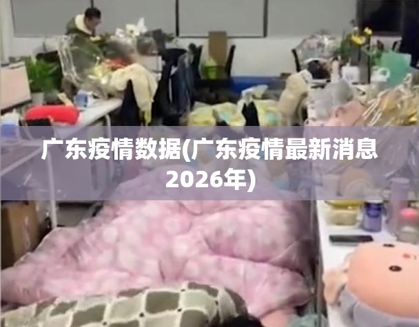 广东疫情数据(广东疫情最新消息2026年) 广东疫情数据(广东疫情最新消息2026年)