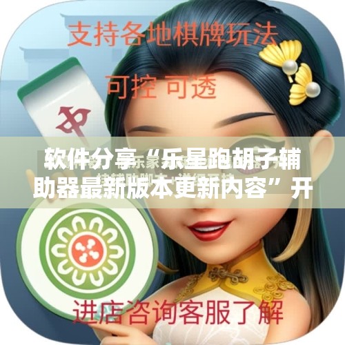软件分享“乐星跑胡子辅助器最新版本更新内容”开挂辅助脚本+详细开挂安装教程