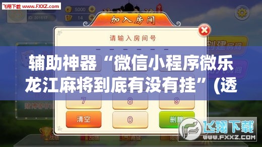 辅助神器“微信小程序微乐龙江麻将到底有没有挂”(透视挂)辅助下载教程