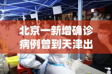 北京一新增确诊病例曾到天津出差(北京天津的疫情怎么样)