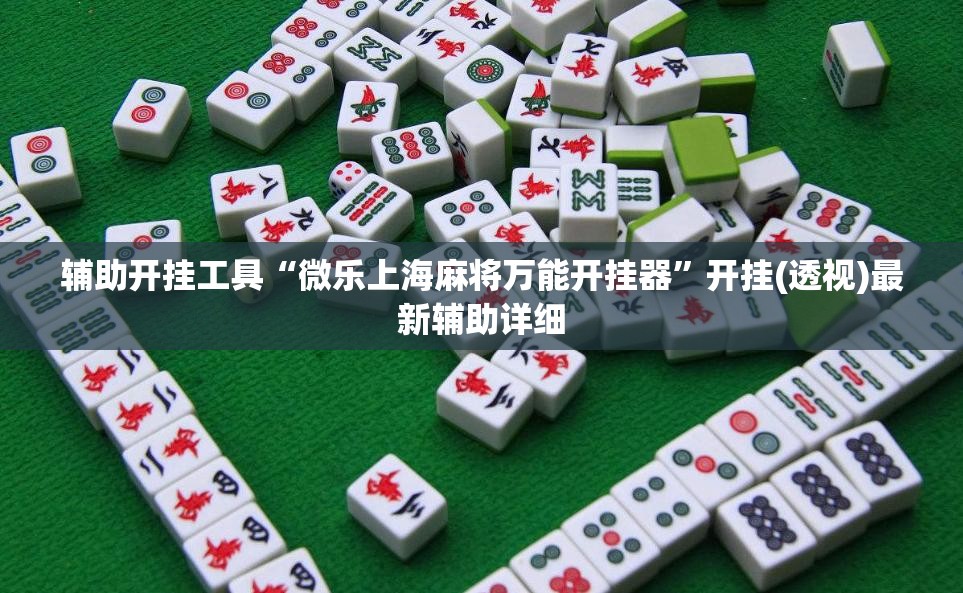 辅助开挂工具“微乐上海麻将万能开挂器”开挂(透视)最新辅助详细