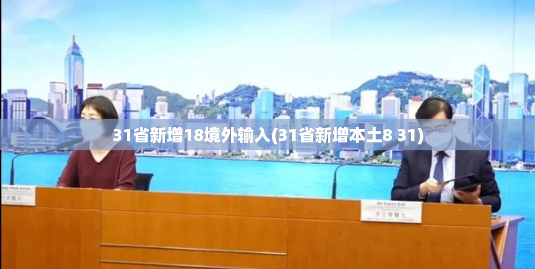 31省新增18境外输入(31省新增本土8 31) 31省新增18境外输入(31省新增本土8 31)