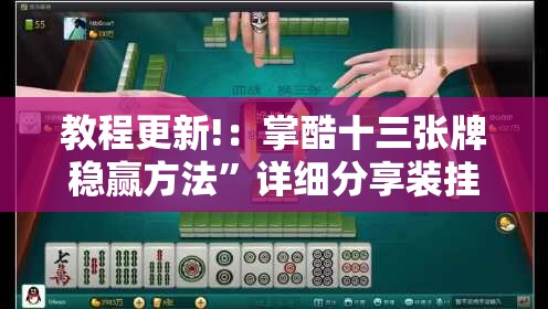 教程更新!：掌酷十三张牌稳赢方法”详细分享装挂步骤