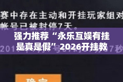 强力推荐“永乐互娱有挂是真是假	”2026开挂教程步骤