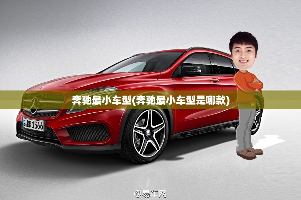 奔驰最小车型(奔驰最小车型是哪款) 奔驰最小车型(奔驰最小车型是哪款)