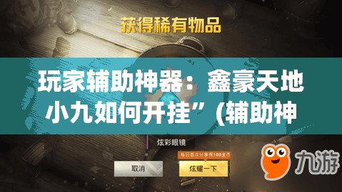 玩家辅助神器：鑫豪天地小九如何开挂	”(辅助神器)开挂详细教程
