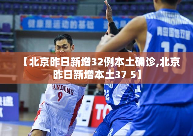 【北京昨日新增32例本土确诊,北京昨日新增本土37 5】 【北京昨日新增32例本土确诊,北京昨日新增本土37 5】