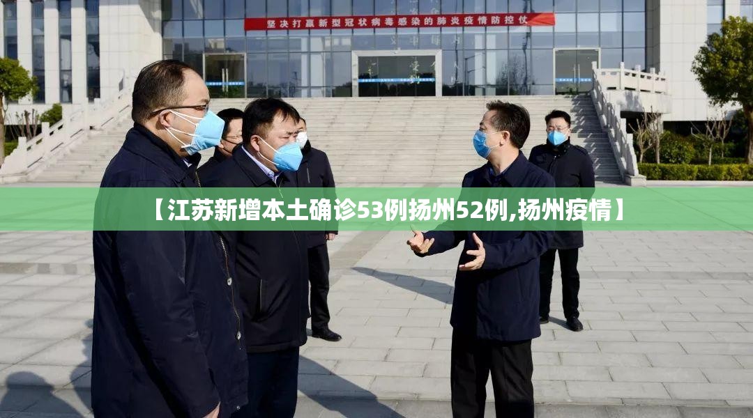 【江苏新增本土确诊53例扬州52例,扬州疫情】