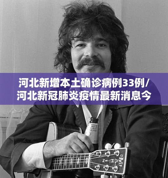 河北新增本土确诊病例33例/河北新冠肺炎疫情最新消息今天