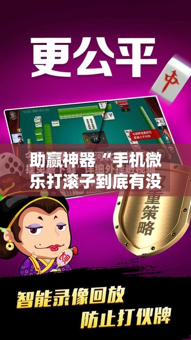助赢神器“手机微乐打滚子到底有没有挂”(透视)其实确实有挂