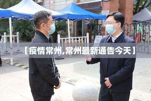 【疫情常州,常州最新通告今天】 【疫情常州,常州最新通告今天】
