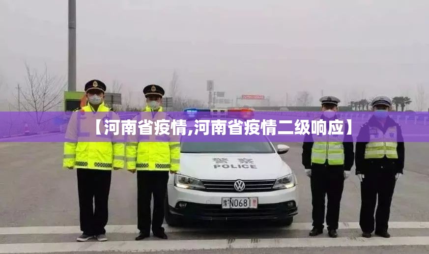 【河南省疫情,河南省疫情二级响应】 【河南省疫情,河南省疫情二级响应】