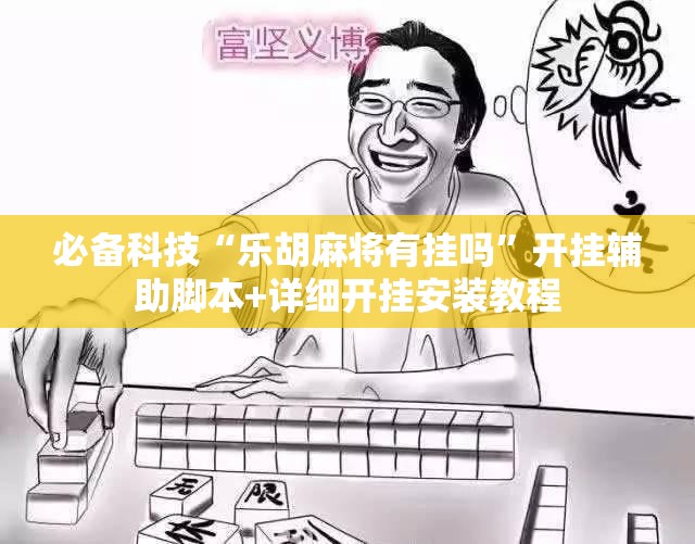 必备科技“乐胡麻将有挂吗”开挂辅助脚本+详细开挂安装教程