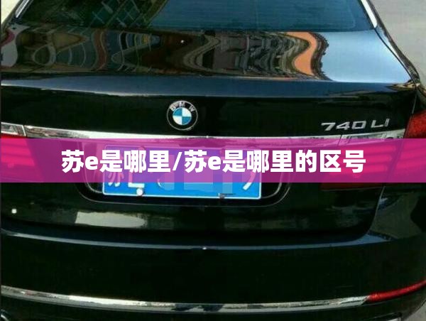 苏e是哪里/苏e是哪里的区号 苏e是哪里/苏e是哪里的区号