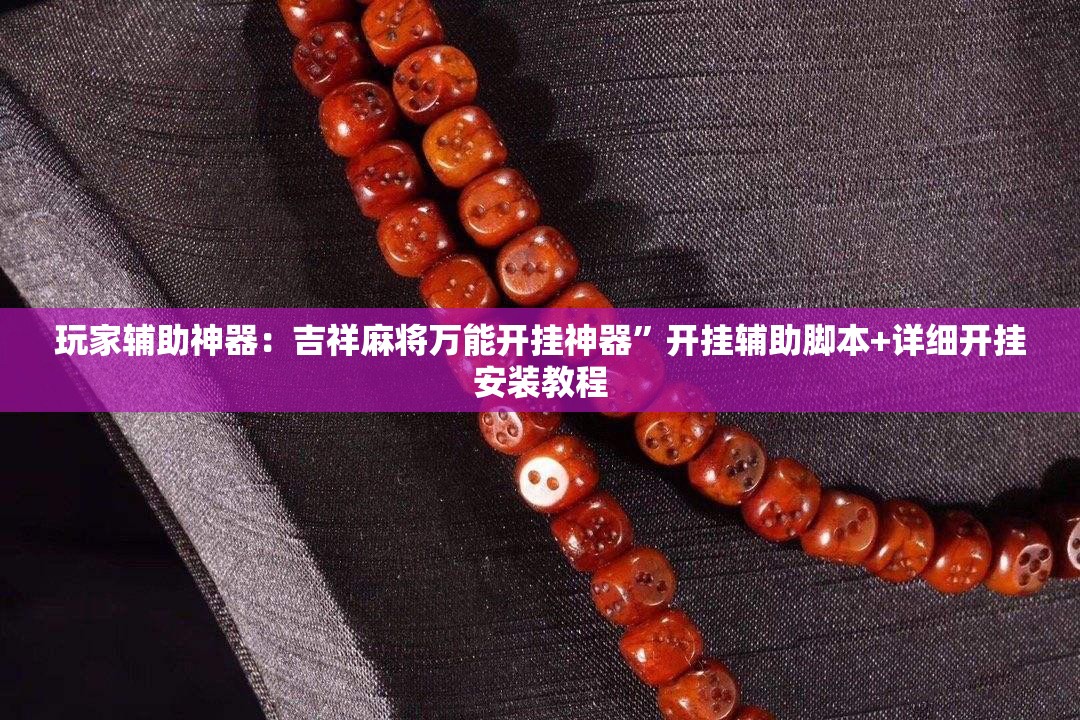玩家辅助神器：吉祥麻将万能开挂神器”开挂辅助脚本+详细开挂安装教程