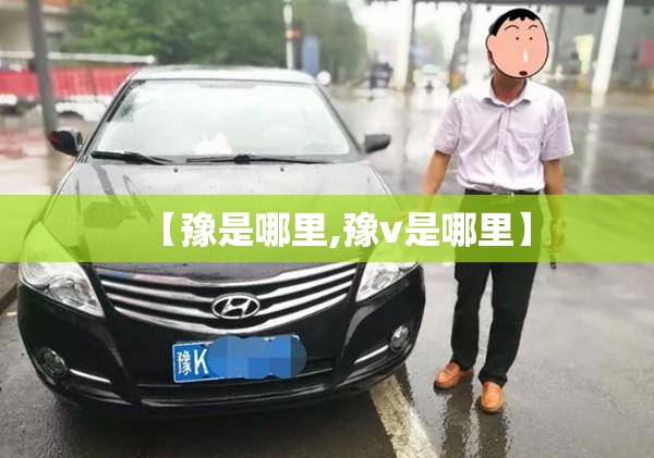 【豫是哪里,豫v是哪里】 【豫是哪里,豫v是哪里】