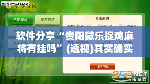 软件分享“贵阳微乐捉鸡麻将有挂吗”(透视)其实确实有挂