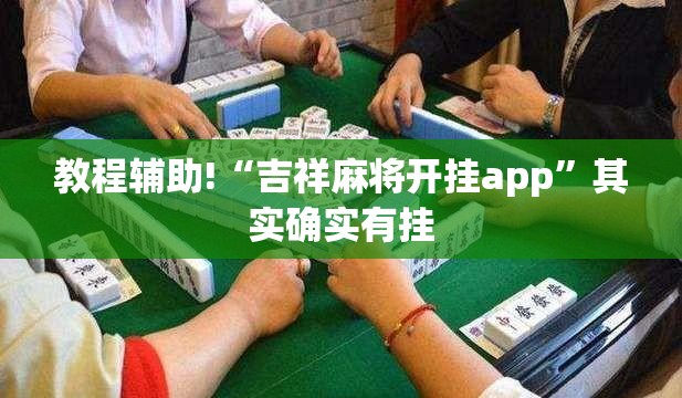 教程辅助!“吉祥麻将开挂app”其实确实有挂