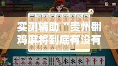 实测辅助“贵州翻鸡麻将到底有没有挂”细辅助教程分享