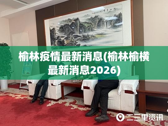 榆林疫情最新消息(榆林榆横最新消息2026) 榆林疫情最新消息(榆林榆横最新消息2026)