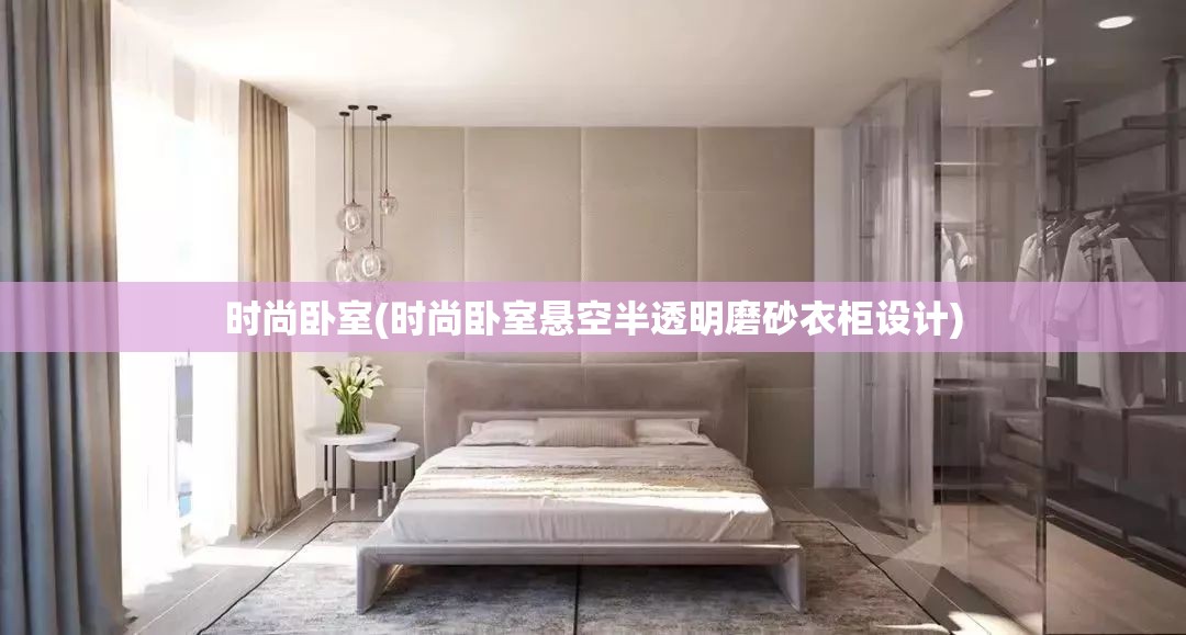 时尚卧室(时尚卧室悬空半透明磨砂衣柜设计) 时尚卧室(时尚卧室悬空半透明磨砂衣柜设计)