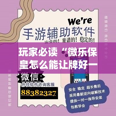 玩家必读“微乐保皇怎么能让牌好一点”(辅助神器)开挂详细教程