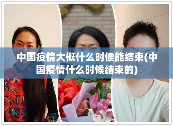 中国疫情大概什么时候能结束(中国疫情什么时候结束的) 中国疫情大概什么时候能结束(中国疫情什么时候结束的)
