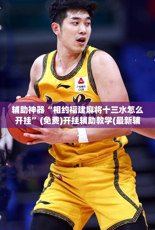 辅助神器“相约福建麻将十三水怎么开挂”(免费)开挂辅助教学(最新辅助开挂教程)