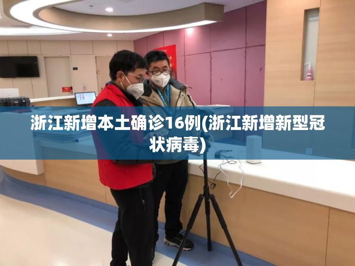浙江新增本土确诊16例(浙江新增新型冠状病毒) 浙江新增本土确诊16例(浙江新增新型冠状病毒)