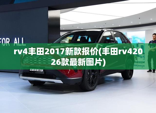 rv4丰田2017新款报价(丰田rv42026款最新图片) rv4丰田2017新款报价(丰田rv42026款最新图片)
