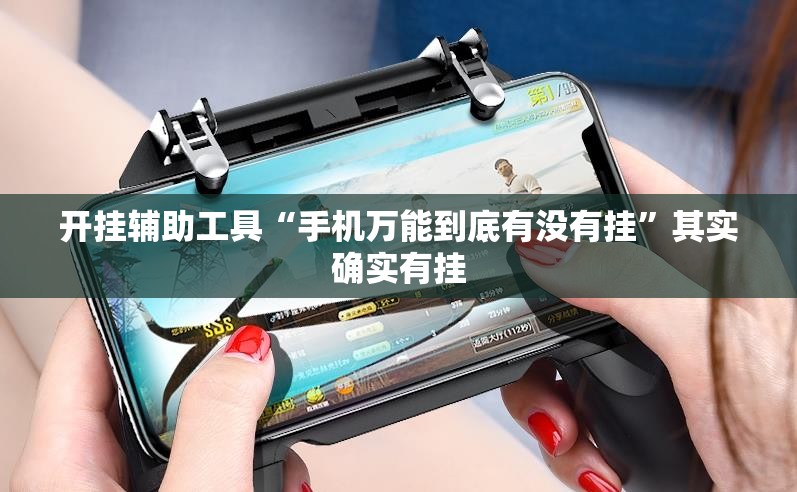 开挂辅助工具“手机万能到底有没有挂	”其实确实有挂