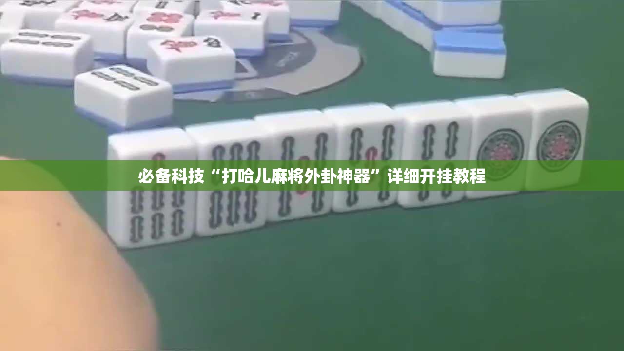 必备科技“打哈儿麻将外卦神器”详细开挂教程