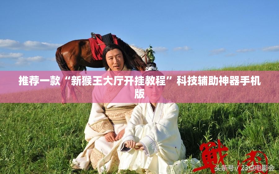 推荐一款“新猴王大厅开挂教程”科技辅助神器手机版