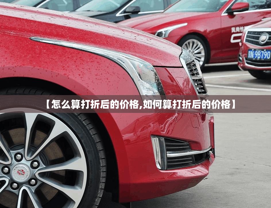 【怎么算打折后的价格,如何算打折后的价格】 【怎么算打折后的价格,如何算打折后的价格】