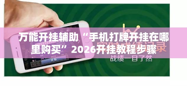 万能开挂辅助“手机打牌开挂在哪里购买	”2026开挂教程步骤