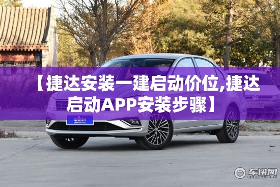 【捷达安装一建启动价位,捷达启动APP安装步骤】 【捷达安装一建启动价位,捷达启动APP安装步骤】