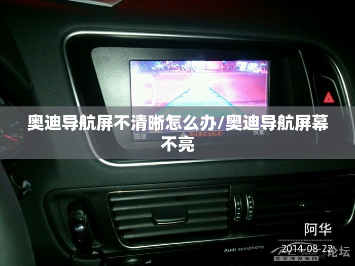 奥迪导航屏不清晰怎么办/奥迪导航屏幕不亮