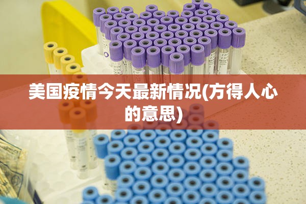 美国疫情今天最新情况(方得人心的意思) 美国疫情今天最新情况(方得人心的意思)