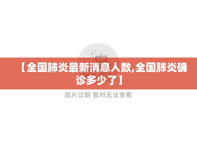 【全国肺炎最新消息人数,全国肺炎确诊多少了】 【全国肺炎最新消息人数,全国肺炎确诊多少了】