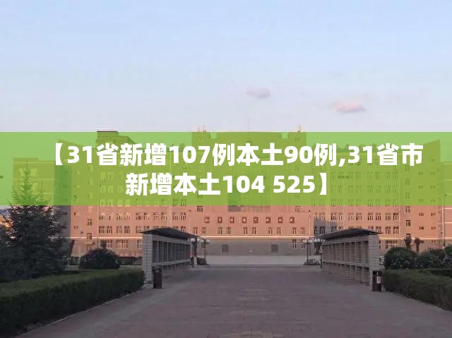 【31省新增107例本土90例,31省市新增本土104 525】