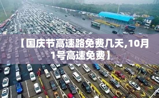 【国庆节高速路免费几天,10月1号高速免费】