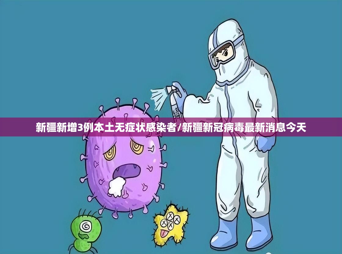 新疆新增3例本土无症状感染者/新疆新冠病毒最新消息今天 新疆新增3例本土无症状感染者/新疆新冠病毒最新消息今天