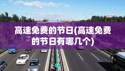 高速免费的节日(高速免费的节日有哪几个)
