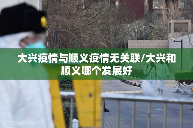 大兴疫情与顺义疫情无关联/大兴和顺义哪个发展好