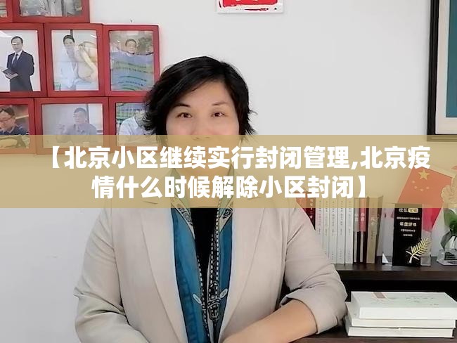 【北京小区继续实行封闭管理,北京疫情什么时候解除小区封闭】