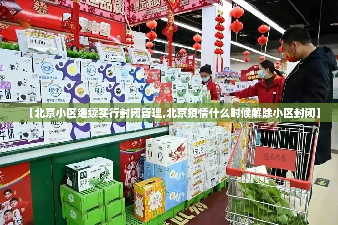 【北京小区继续实行封闭管理,北京疫情什么时候解除小区封闭】